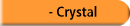   - Crystal