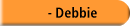   - Debbie