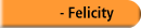     - Felicity