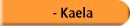   - Kaela