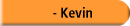   - Kevin