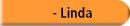   - Linda
