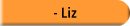 - Liz
