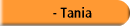   - Tania